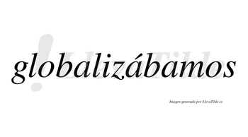 Globalizábamos  lleva tilde con vocal tónica en la segunda «a»