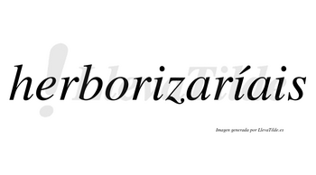 Herborizaríais  lleva tilde con vocal tónica en la segunda «i»