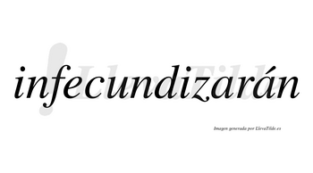 Infecundizarán  lleva tilde con vocal tónica en la segunda «a»