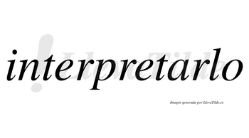 Interpretarlo no lleva tilde con vocal tónica en la «a»