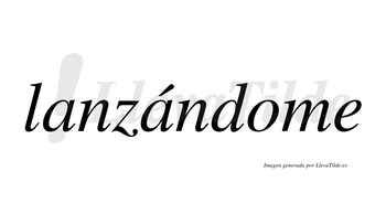 Lanzándome  lleva tilde con vocal tónica en la segunda «a»