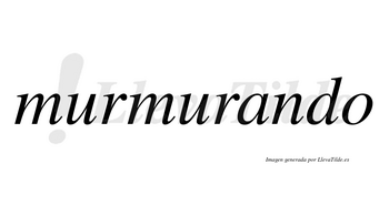 Murmurando no lleva tilde con vocal tónica en la «a»