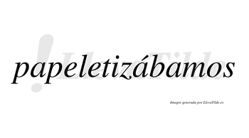 Papeletizábamos  lleva tilde con vocal tónica en la segunda «a»