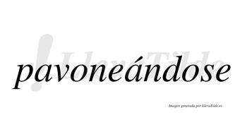 Pavoneándose  lleva tilde con vocal tónica en la segunda «a»