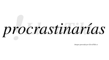 Procrastinarías  lleva tilde con vocal tónica en la segunda «i»