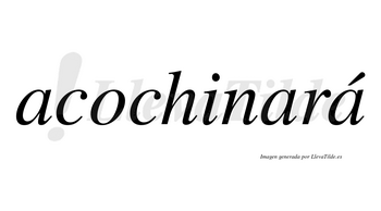 Acochinará  lleva tilde con vocal tónica en la tercera «a»