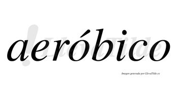 Aeróbico  lleva tilde con vocal tónica en la primera «o»