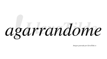 Agarrandome no lleva tilde con vocal tónica en la «o»