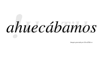 Ahuecábamos  lleva tilde con vocal tónica en la segunda «a»