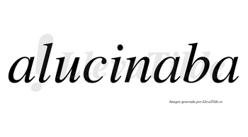 Alucinaba no lleva tilde con vocal tónica en la segunda «a»