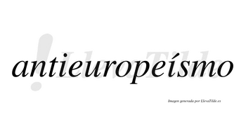 Antieuropeísmo lleva tilde con vocal tónica en la segunda «i»