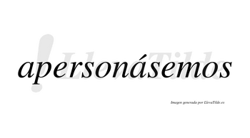 Apersonásemos  lleva tilde con vocal tónica en la segunda «a»