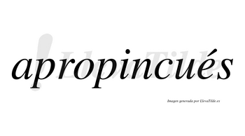 Apropincués  lleva tilde con vocal tónica en la «e»