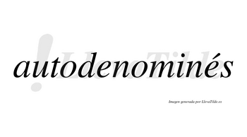 Autodenominés  lleva tilde con vocal tónica en la segunda «e»