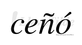 Ceñó  lleva tilde con vocal tónica en la «o»