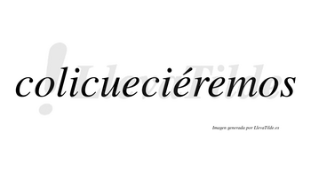 Colicueciéremos  lleva tilde con vocal tónica en la segunda «e»