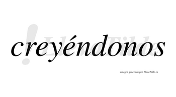 Creyéndonos lleva tilde con vocal tónica en la segunda «e»