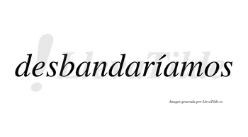 Desbandaríamos  lleva tilde con vocal tónica en la «i»