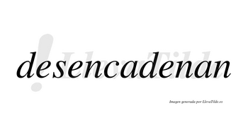 Desencadenan no lleva tilde con vocal tónica en la tercera «e»