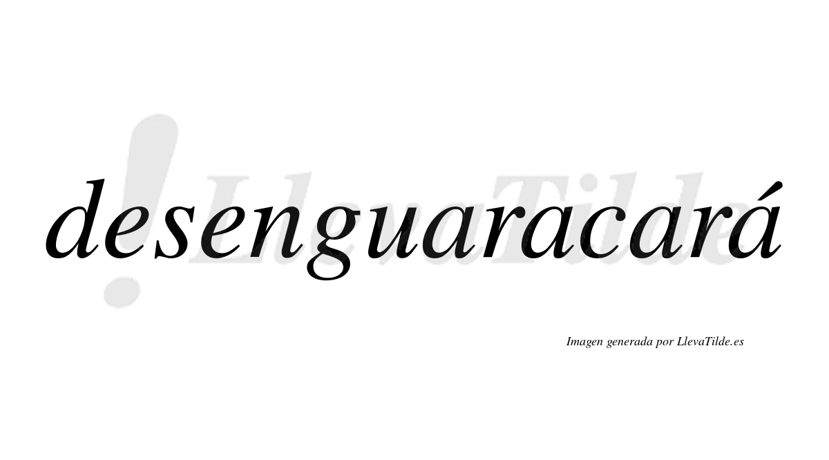 Desenguaracará  lleva tilde con vocal tónica en la cuarta «a»