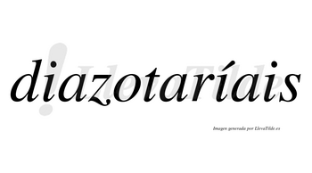 Diazotaríais  lleva tilde con vocal tónica en la segunda «i»