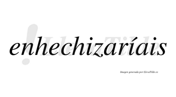 Enhechizaríais  lleva tilde con vocal tónica en la segunda «i»