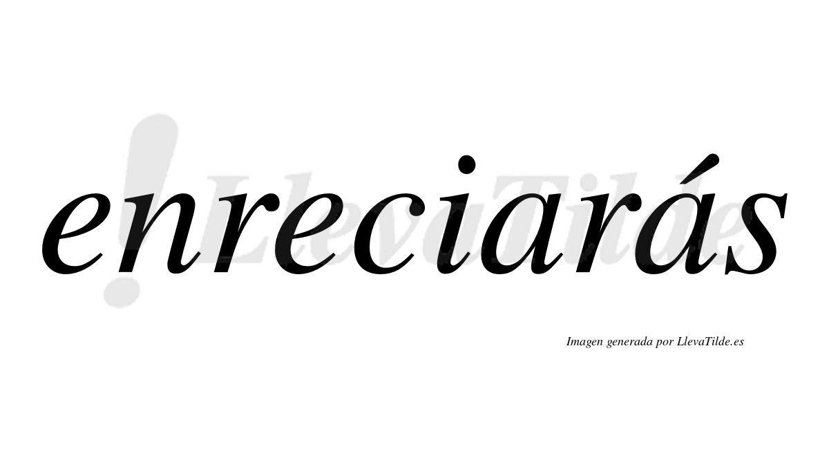 Enreciarás  lleva tilde con vocal tónica en la segunda «a»