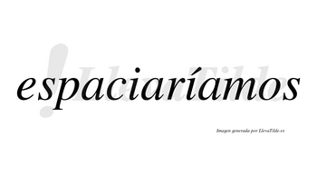 Espaciaríamos  lleva tilde con vocal tónica en la segunda «i»