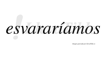 Esvararíamos  lleva tilde con vocal tónica en la «i»