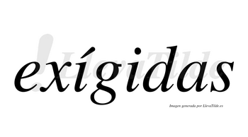 Exígidas  lleva tilde con vocal tónica en la primera «i»