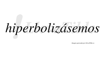 Hiperbolizásemos  lleva tilde con vocal tónica en la «a»