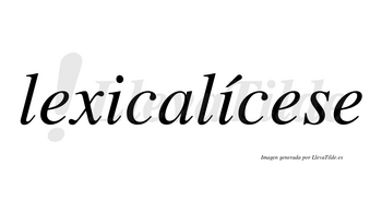 Lexicalícese  lleva tilde con vocal tónica en la segunda «i»