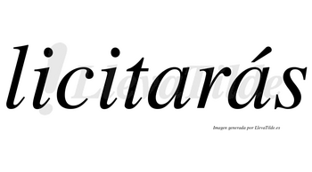 Licitarás  lleva tilde con vocal tónica en la segunda «a»