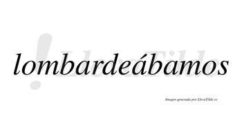 Lombardeábamos  lleva tilde con vocal tónica en la segunda «a»