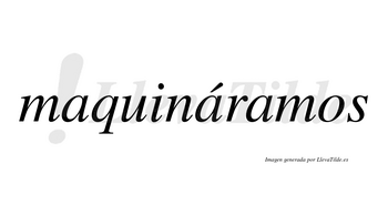 Maquináramos  lleva tilde con vocal tónica en la segunda «a»