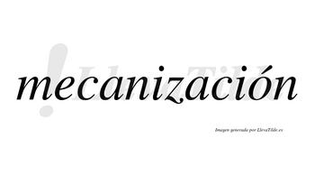 Mecanización  lleva tilde con vocal tónica en la «o»