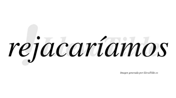 Rejacaríamos  lleva tilde con vocal tónica en la «i»