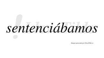 Sentenciábamos  lleva tilde con vocal tónica en la primera «a»