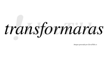 Transformaras no lleva tilde con vocal tónica en la segunda «a»