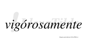 Vigórosamente  lleva tilde con vocal tónica en la primera «o»