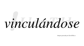 Vinculándose  lleva tilde con vocal tónica en la «a»