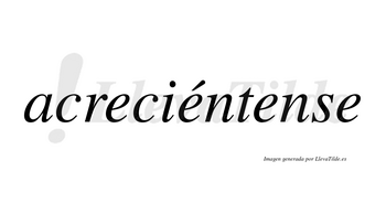 Acreciéntense  lleva tilde con vocal tónica en la segunda «e»