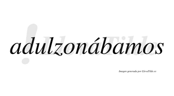 Adulzonábamos  lleva tilde con vocal tónica en la segunda «a»