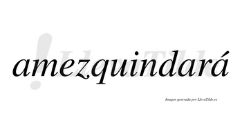 Amezquindará  lleva tilde con vocal tónica en la tercera «a»