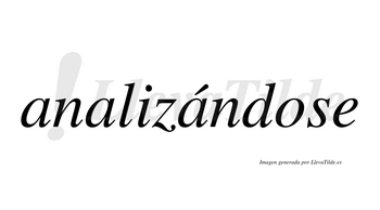 Analizándose  lleva tilde con vocal tónica en la tercera «a»