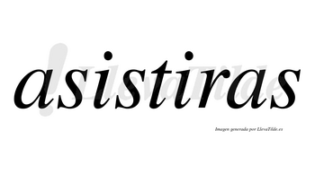 Asistiras no lleva tilde con vocal tónica en la segunda «i»