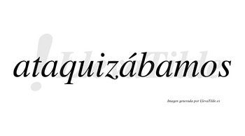 Ataquizábamos  lleva tilde con vocal tónica en la tercera «a»
