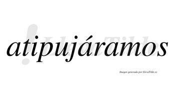 Atipujáramos  lleva tilde con vocal tónica en la segunda «a»