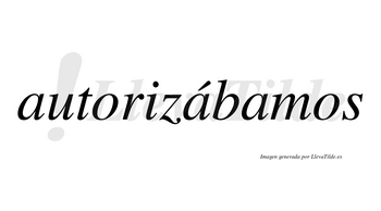 Autorizábamos  lleva tilde con vocal tónica en la segunda «a»