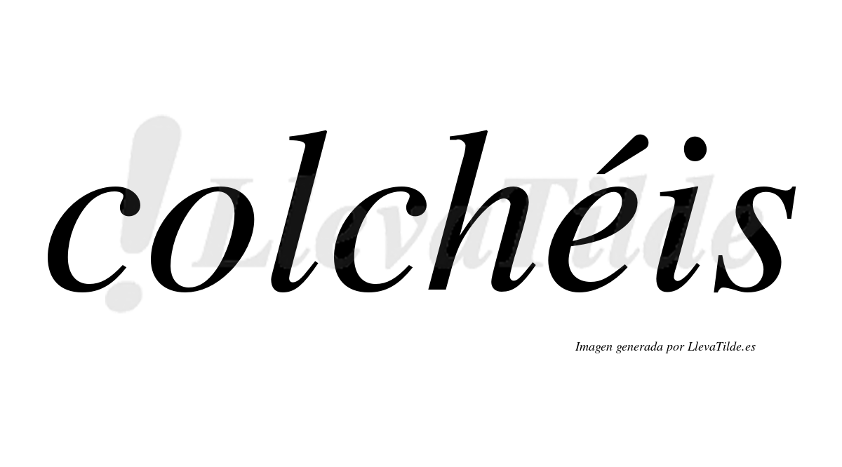Colchéis  lleva tilde con vocal tónica en la "e"